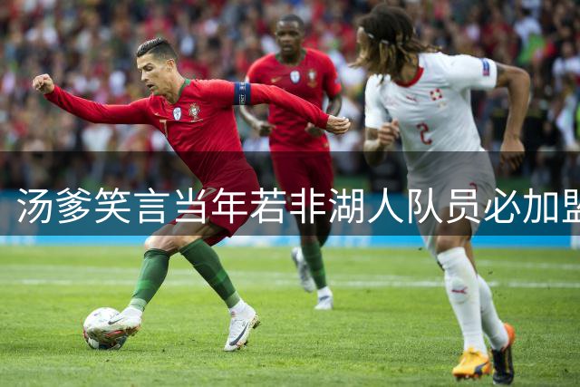 汤爹笑言当年若非湖人队员必加盟热火